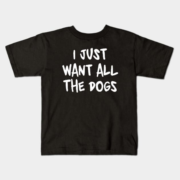 I Just Want All the Dogs Kids T-Shirt by Brucento